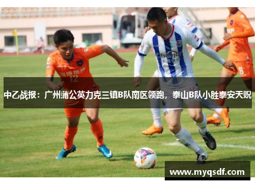 中乙战报：广州蒲公英力克三镇B队南区领跑，泰山B队小胜泰安天贶