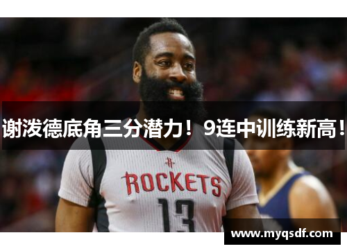 谢泼德底角三分潜力！9连中训练新高！